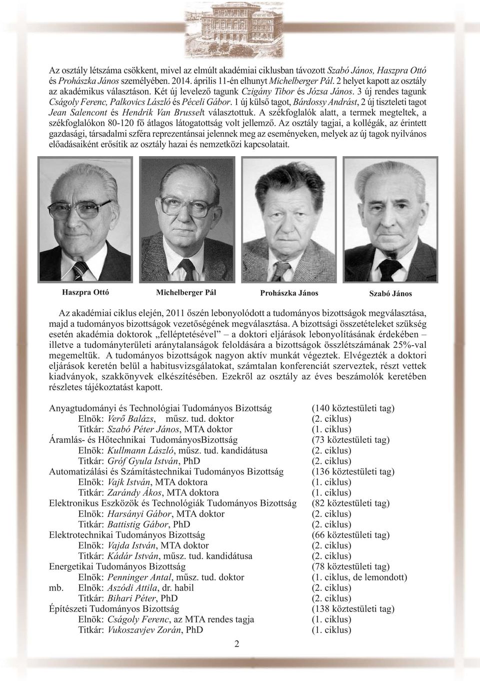 1 új külső tagot, Bárdossy Andrást, 2 új tiszteleti tagot Jean Salencont és Hendrik Van Brusselt választottuk.
