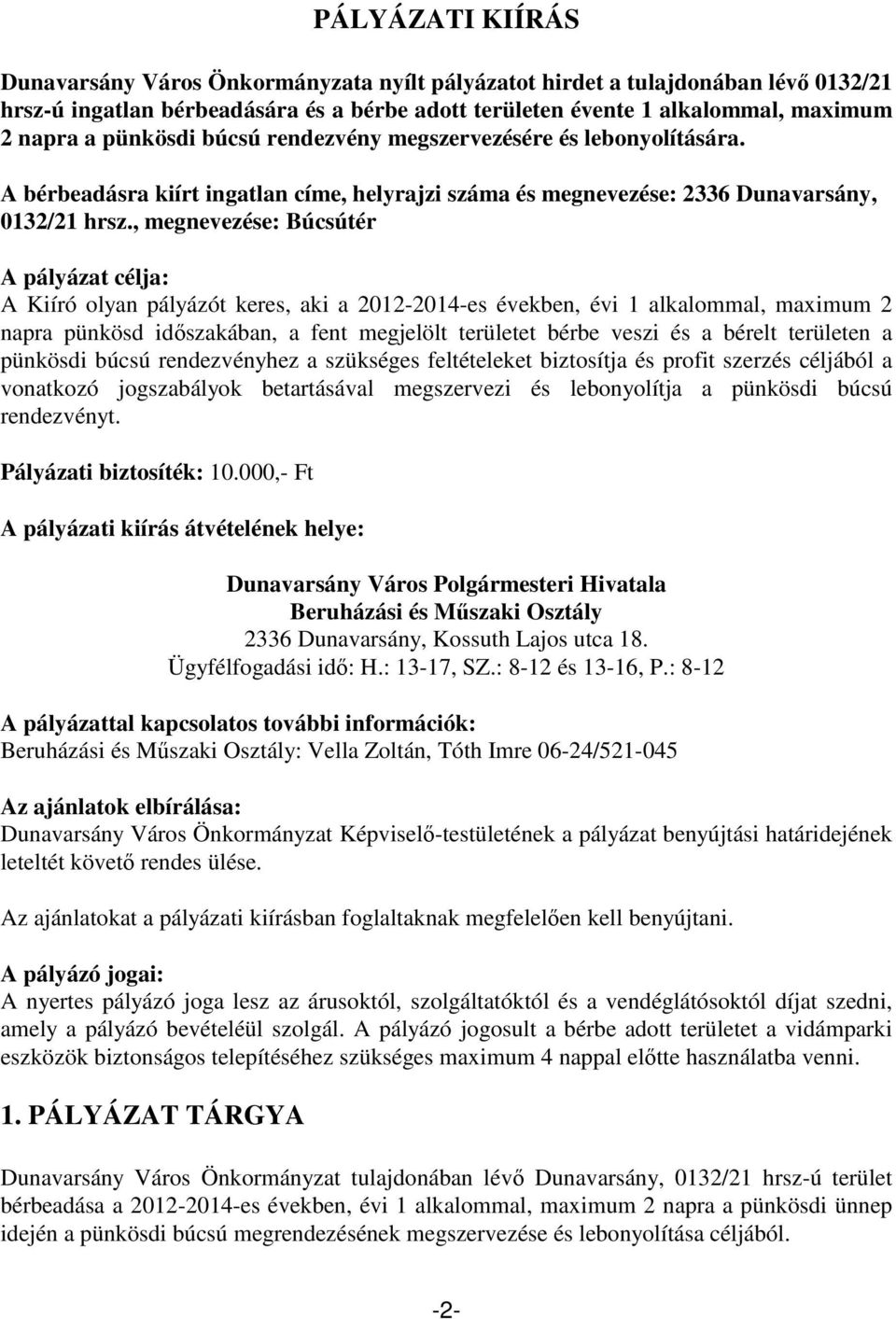 , megnevezése: Búcsútér A pályázat célja: A Kiíró olyan pályázót keres, aki a 2012-2014-es években, évi 1 alkalommal, maximum 2 napra pünkösd időszakában, a fent megjelölt területet bérbe veszi és a