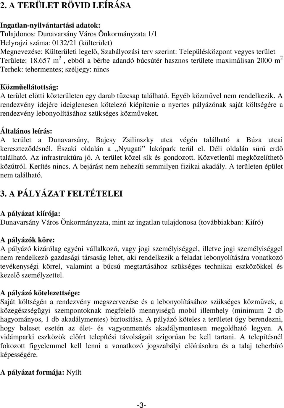 657 m 2, ebből a bérbe adandó búcsútér hasznos területe maximálisan 2000 m 2 Terhek: tehermentes; széljegy: nincs Közműellátottság: A terület előtti közterületen egy darab tűzcsap található.