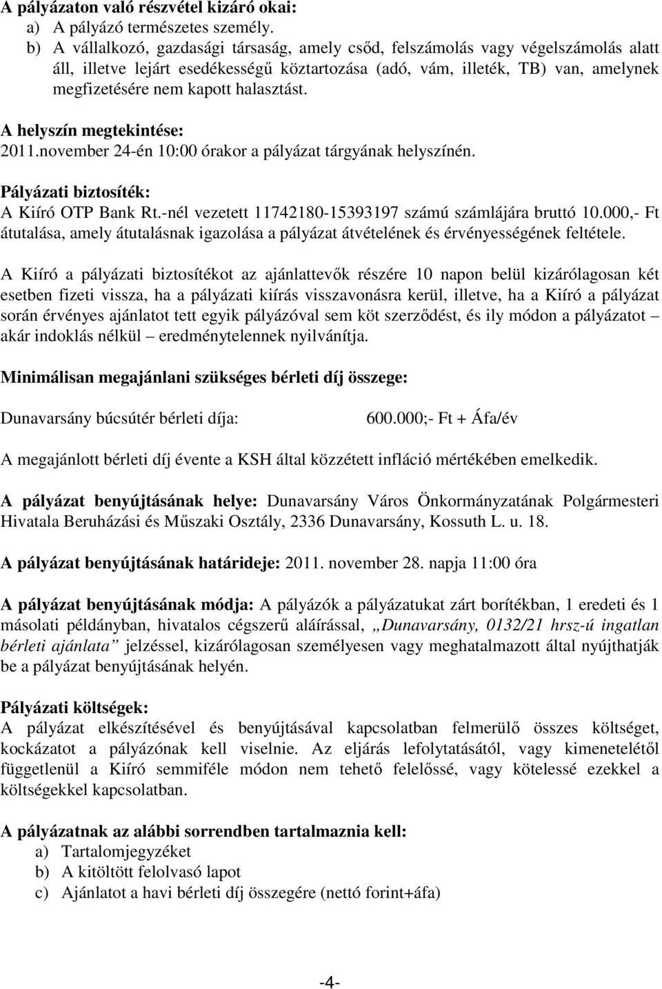 halasztást. A helyszín megtekintése: 2011.november 24-én 10:00 órakor a pályázat tárgyának helyszínén. Pályázati biztosíték: A Kiíró OTP Bank Rt.