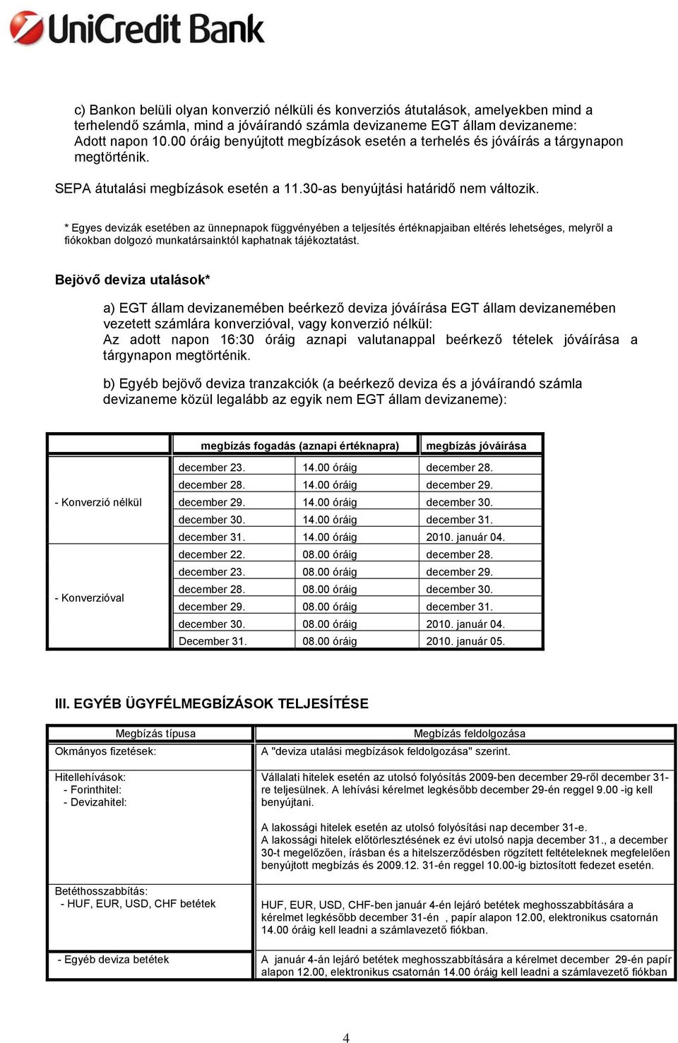 * Egyes devizák esetében az ünnepnapok függvényében a teljesítés értéknapjaiban eltérés lehetséges, melyről a fiókokban dolgozó munkatársainktól kaphatnak tájékoztatást.