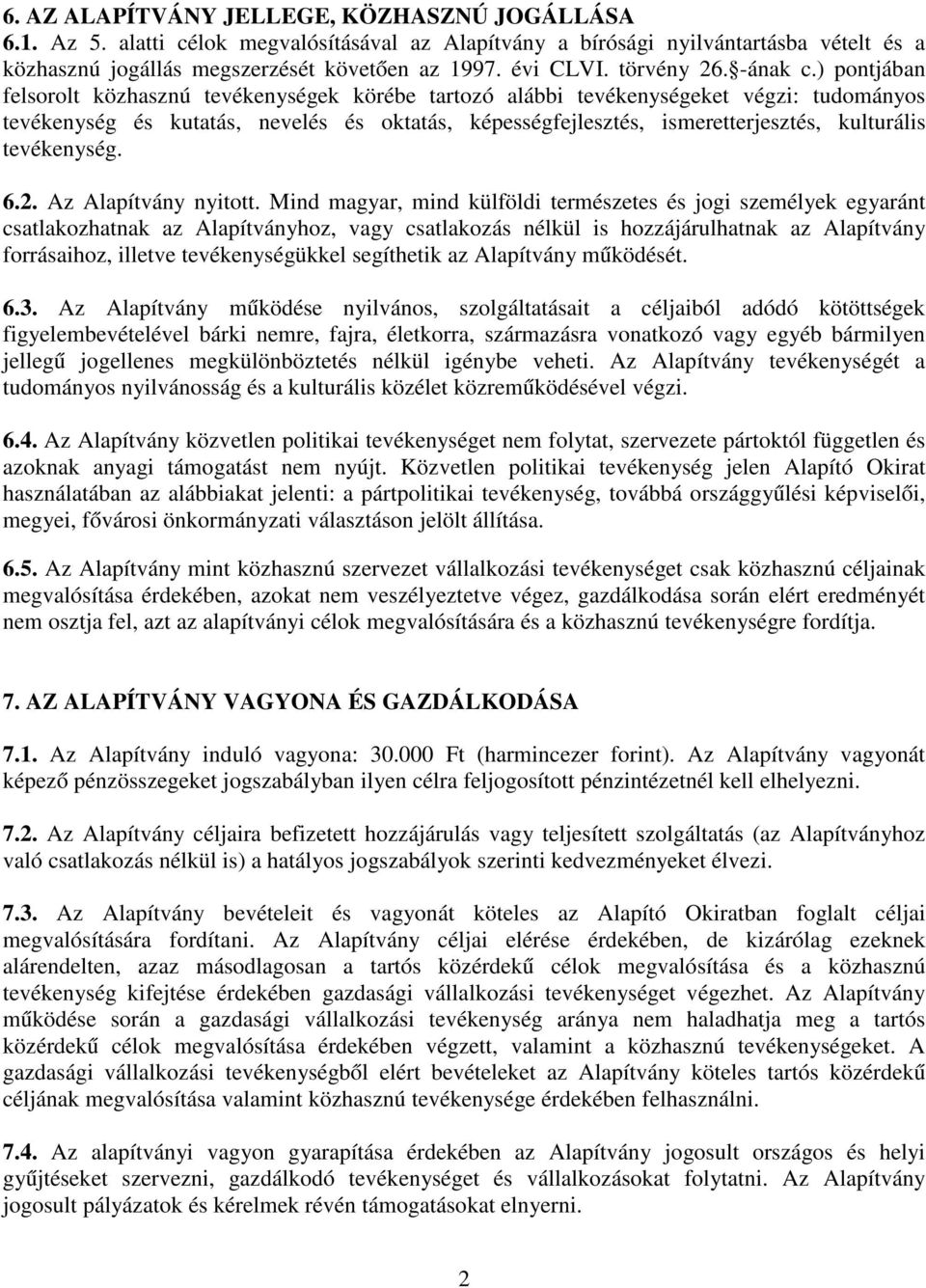 ) pontjában felsorolt közhasznú tevékenységek körébe tartozó alábbi tevékenységeket végzi: tudományos tevékenység és kutatás, nevelés és oktatás, képességfejlesztés, ismeretterjesztés, kulturális