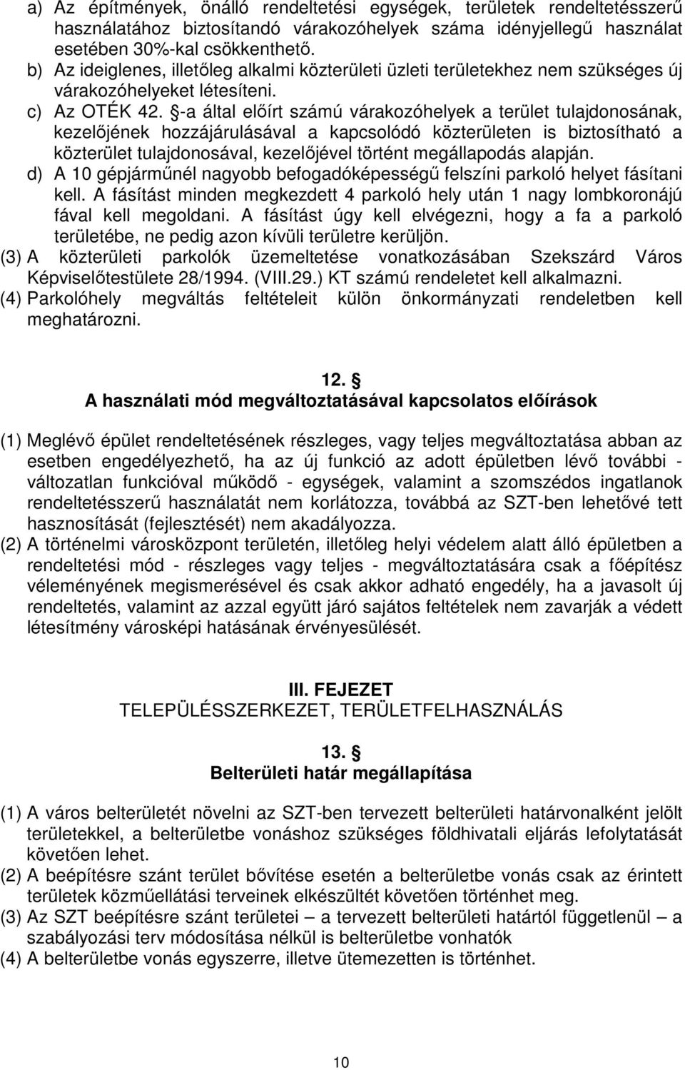 -a által elıírt számú várakozóhelyek a terület tulajdonosának, kezelıjének hozzájárulásával a kapcsolódó közterületen is biztosítható a közterület tulajdonosával, kezelıjével történt megállapodás