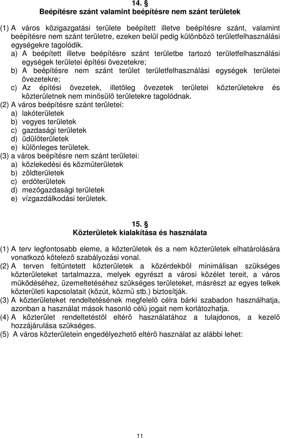 a) A beépített illetve beépítésre szánt területbe tartozó területfelhasználási egységek területei építési övezetekre; b) A beépítésre nem szánt terület területfelhasználási egységek területei