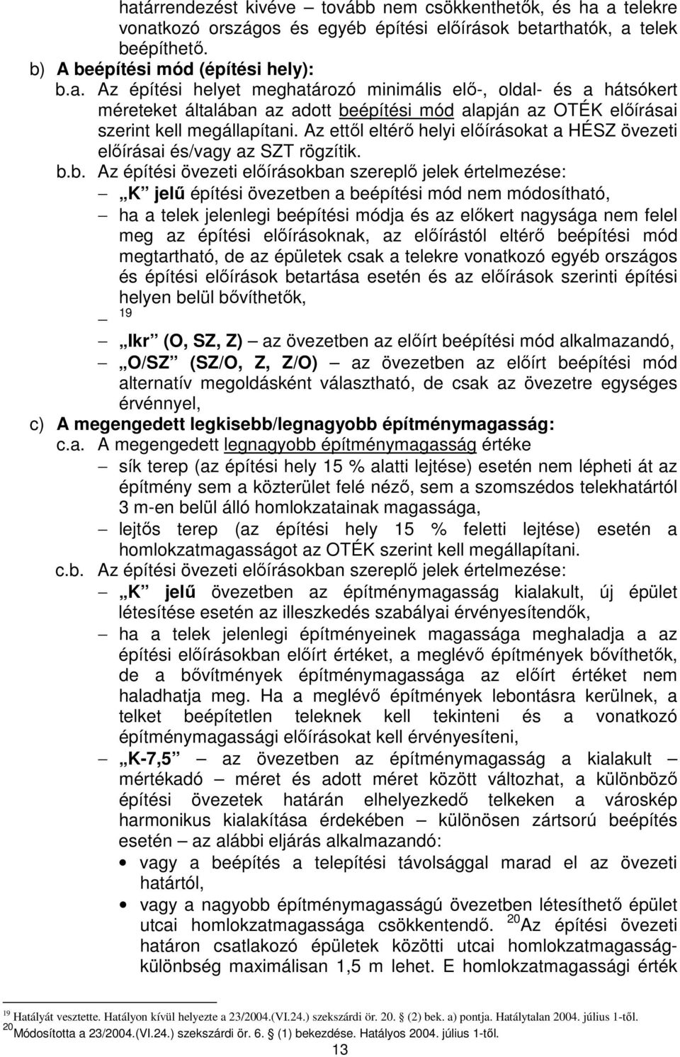 b. Az építési övezeti elıírásokban szereplı jelek értelmezése: K jelő építési övezetben a beépítési mód nem módosítható, ha a telek jelenlegi beépítési módja és az elıkert nagysága nem felel meg az