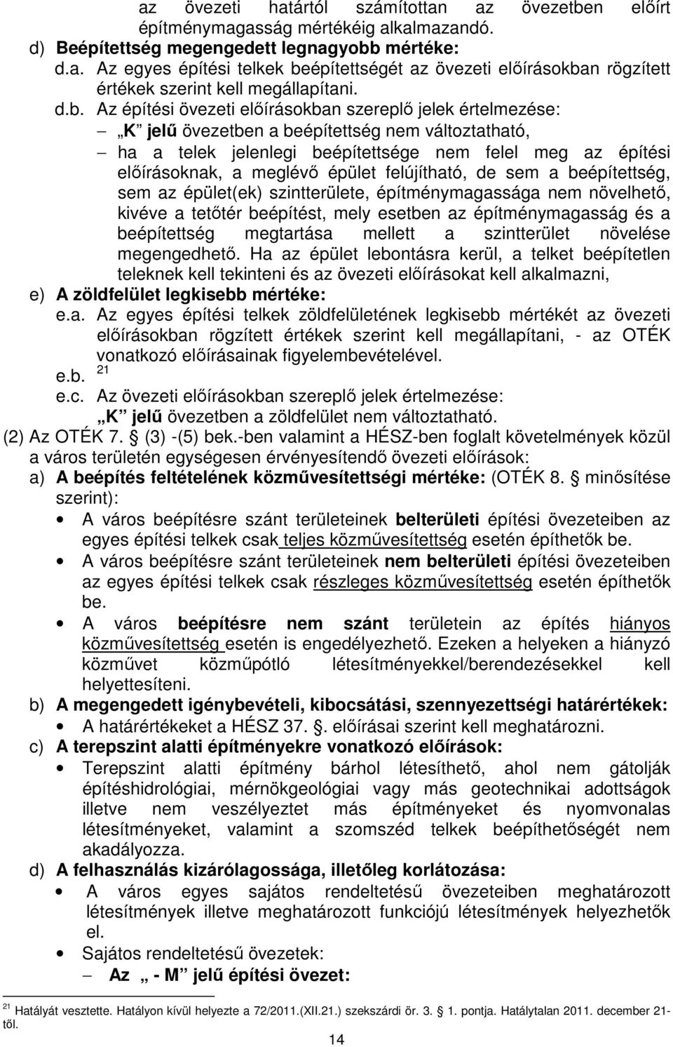 épület felújítható, de sem a beépítettség, sem az épület(ek) szintterülete, építménymagassága nem növelhetı, kivéve a tetıtér beépítést, mely esetben az építménymagasság és a beépítettség megtartása