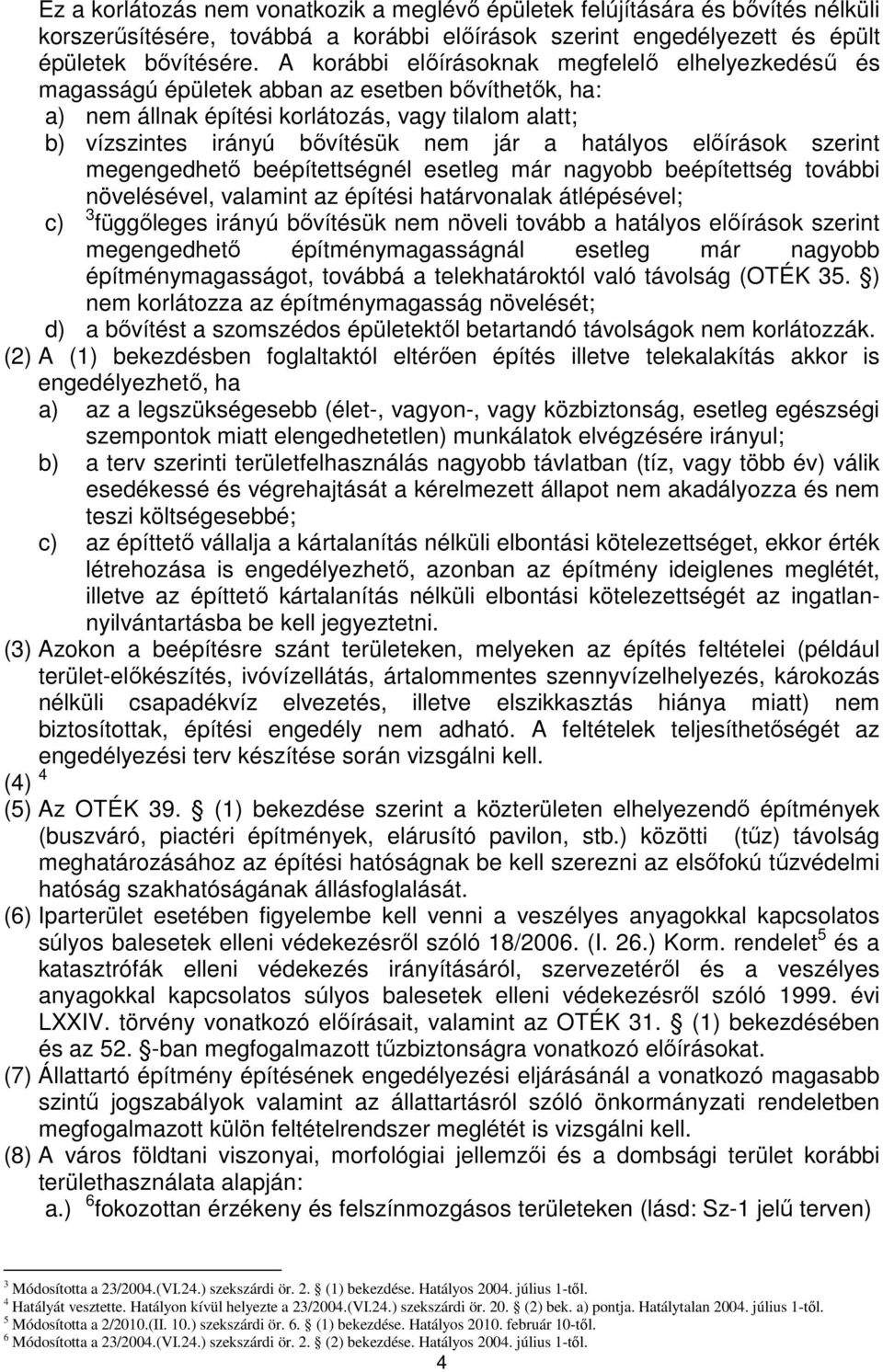 hatályos elıírások szerint megengedhetı beépítettségnél esetleg már nagyobb beépítettség további növelésével, valamint az építési határvonalak átlépésével; c) 3 függıleges irányú bıvítésük nem növeli