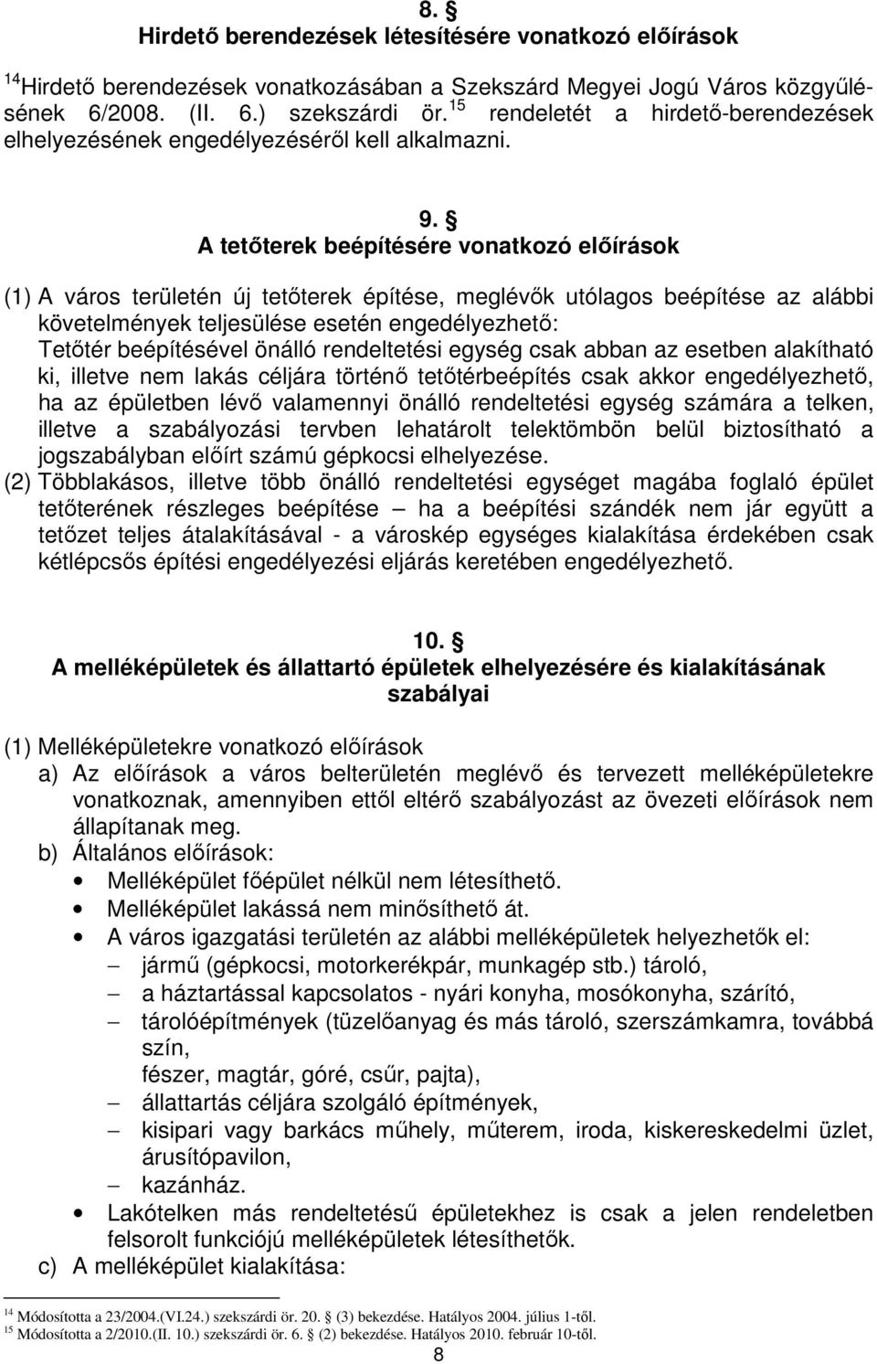 A tetıterek beépítésére vonatkozó elıírások (1) A város területén új tetıterek építése, meglévık utólagos beépítése az alábbi követelmények teljesülése esetén engedélyezhetı: Tetıtér beépítésével