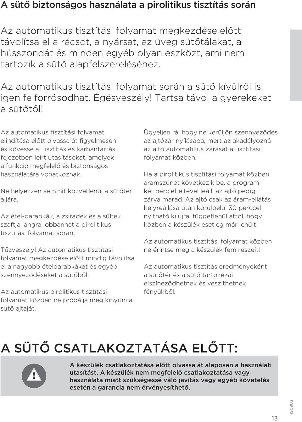 Az automatikus tisztítási folyamat elindítása előtt olvassa át figyelmesen és kövesse a Tisztítás és karbantartás fejezetben leírt utasításokat, amelyek a funkció megfelelő és biztonságos
