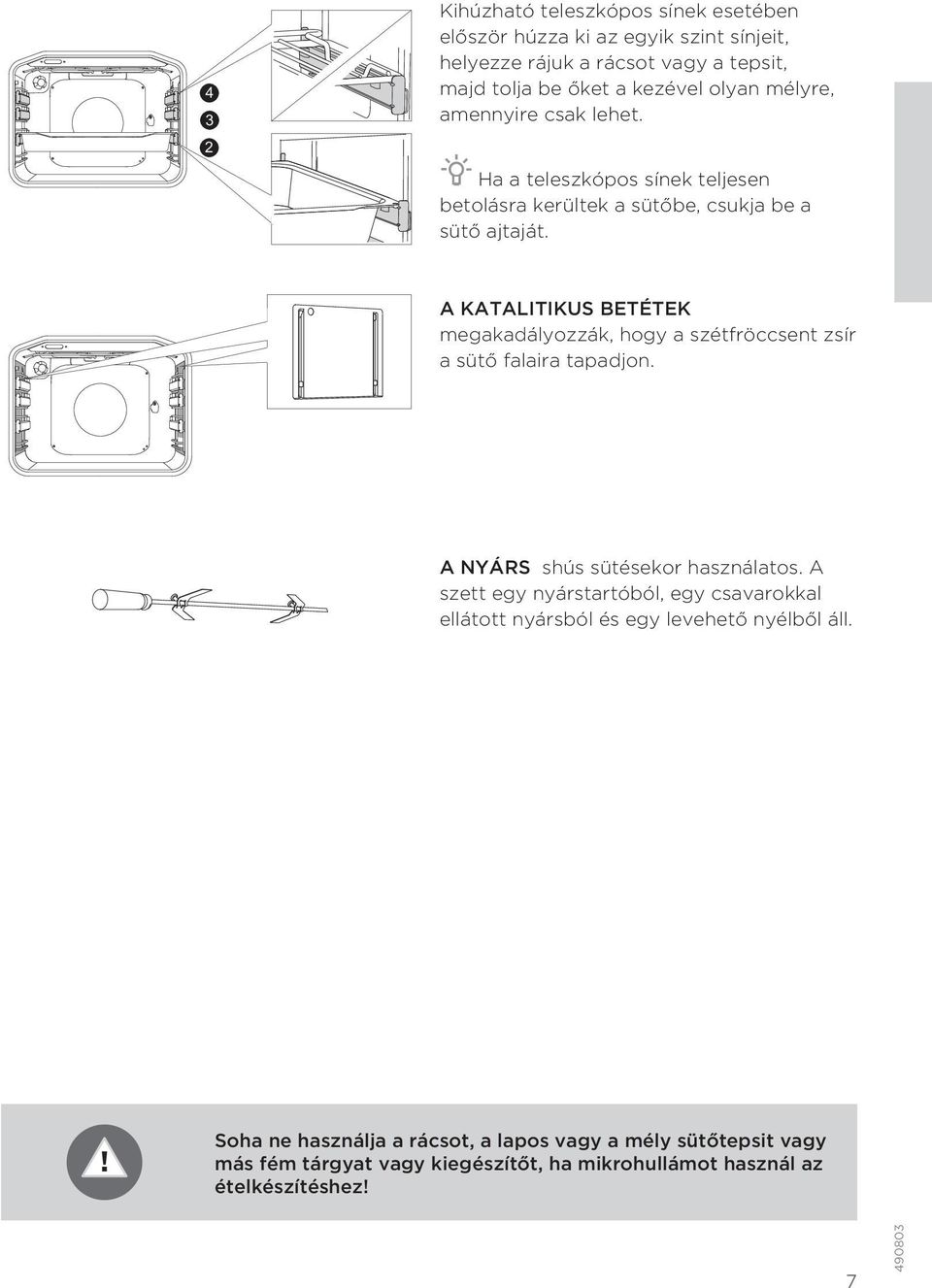 A KATALITIKUS BETÉTEK megakadályozzák, hogy a szétfröccsent zsír a sütő falaira tapadjon. A NYÁRS shús sütésekor használatos.