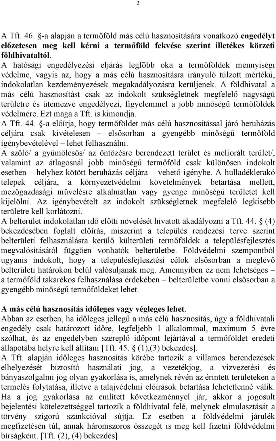 kerüljenek. A földhivatal a más célú hasznosítást csak az indokolt szükségletnek megfelelő nagyságú területre és ütemezve engedélyezi, figyelemmel a jobb minőségű termőföldek védelmére.