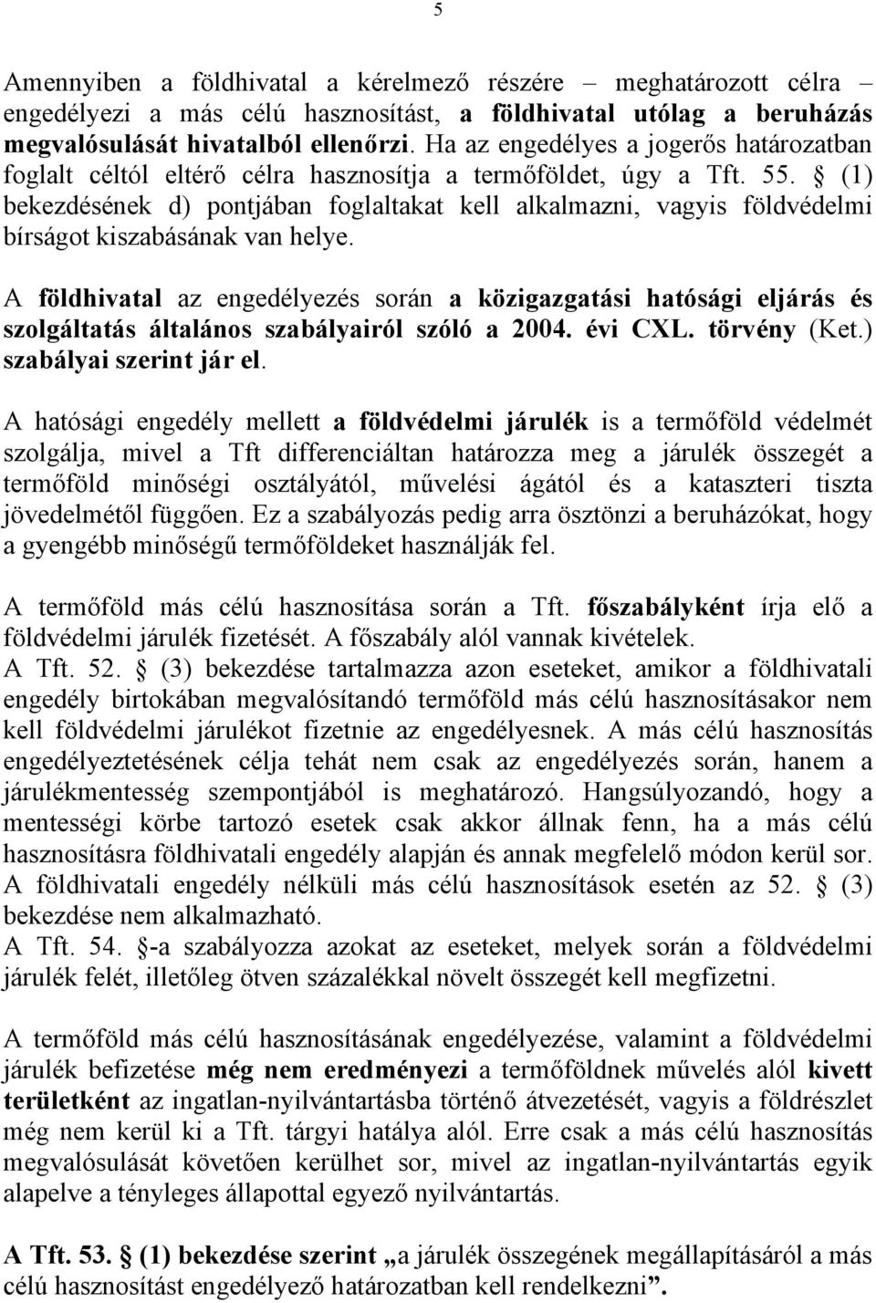 (1) bekezdésének d) pontjában foglaltakat kell alkalmazni, vagyis földvédelmi bírságot kiszabásának van helye.