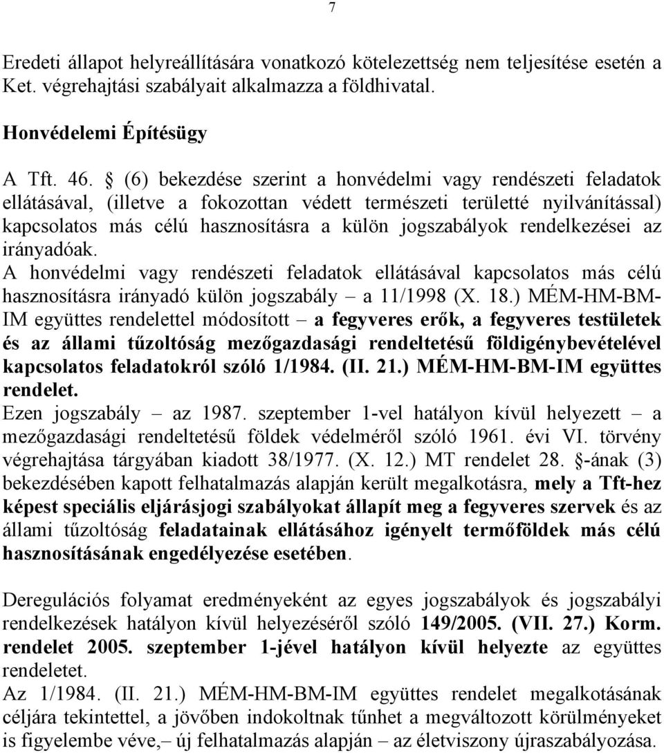 rendelkezései az irányadóak. A honvédelmi vagy rendészeti feladatok ellátásával kapcsolatos más célú hasznosításra irányadó külön jogszabály a 11/1998 (X. 18.