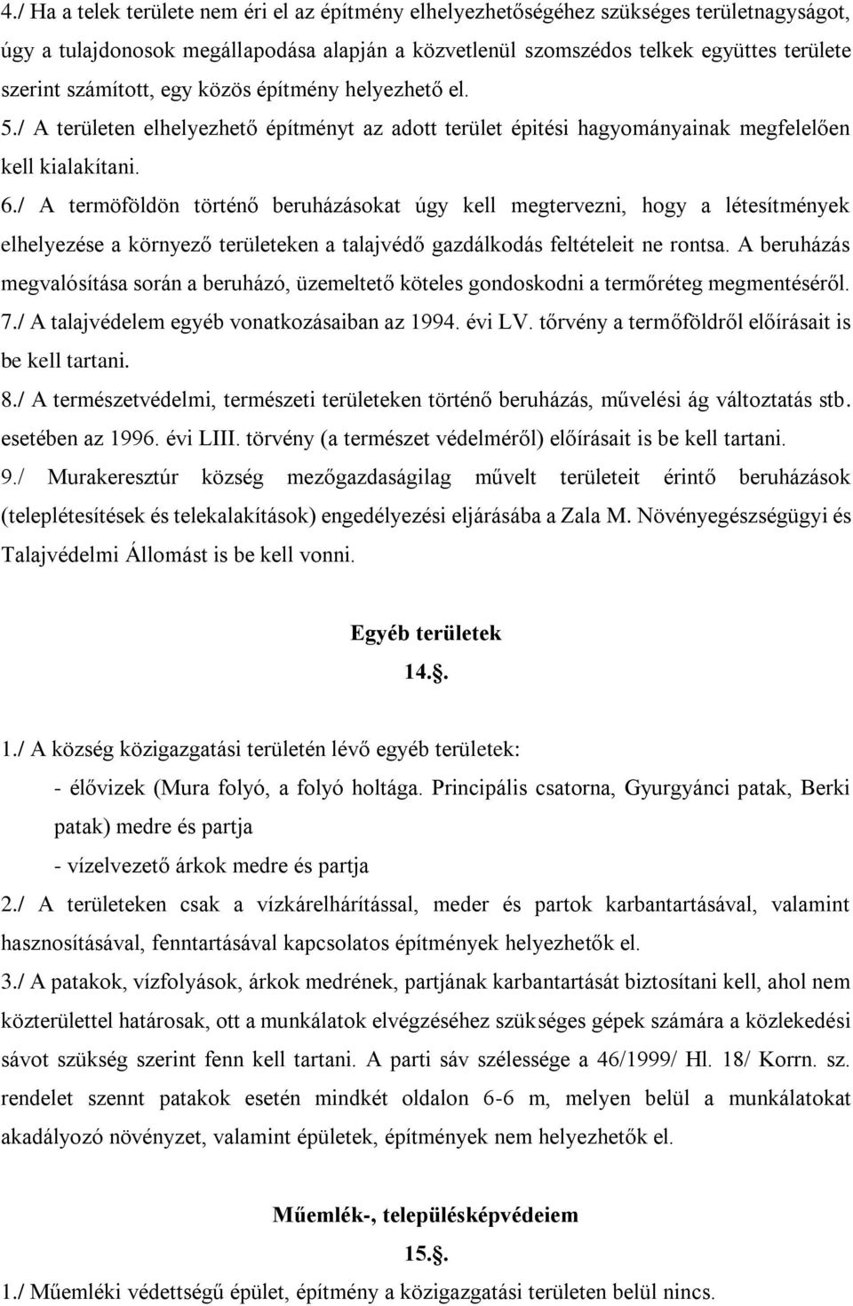 / A termöföldön történő beruházásokat úgy kell megtervezni, hogy a létesítmények elhelyezése a környező területeken a talajvédő gazdálkodás feltételeit ne rontsa.