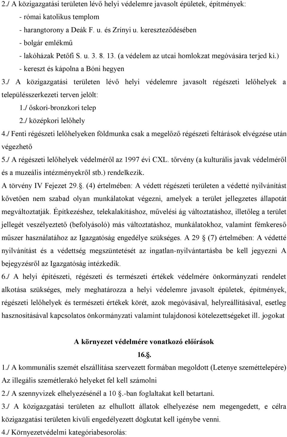 / A közigazgatási területen lévő helyi védelemre javasolt régészeti lelőhelyek a településszerkezeti terven jelölt: 1./ őskori-bronzkori telep 2./ középkori lelőhely 4.