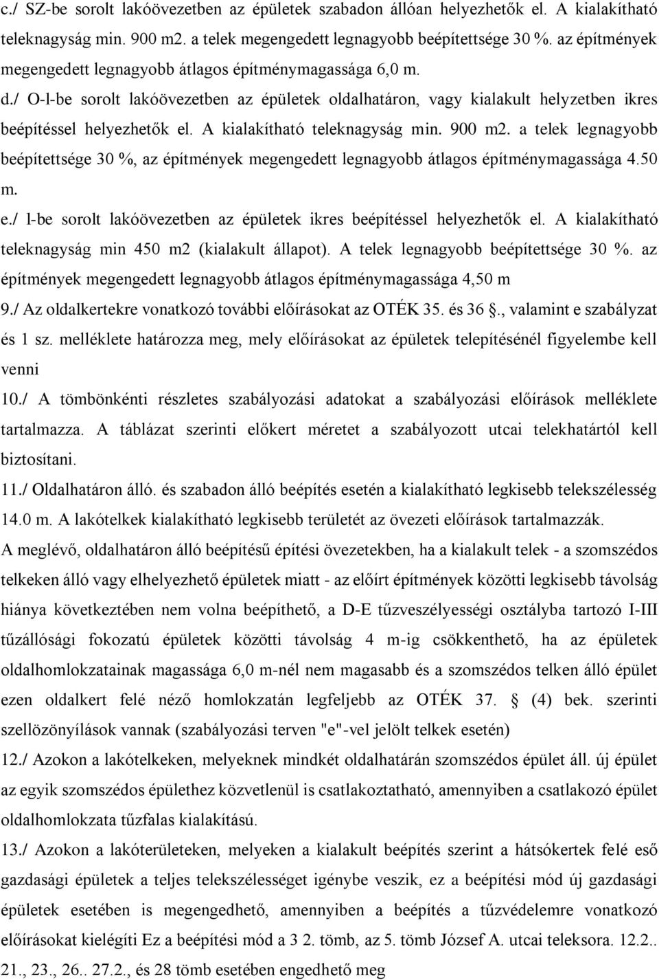 A kialakítható teleknagyság min. 900 m2. a telek legnagyobb beépítettsége 30 %, az építmények megengedett legnagyobb átlagos építménymagassága 4.50 m. e.