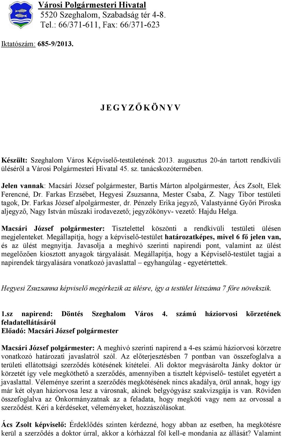 Jelen vannak: Macsári József polgármester, Bartis Márton alpolgármester, Ács Zsolt, Elek Ferencné, Dr. Farkas Erzsébet, Hegyesi Zsuzsanna, Mester Csaba, Z. Nagy Tibor testületi tagok, Dr.
