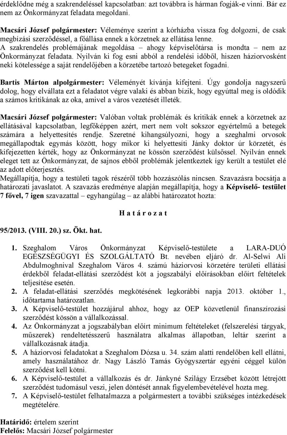 A szakrendelés problémájának megoldása ahogy képviselőtársa is mondta nem az Önkormányzat feladata.