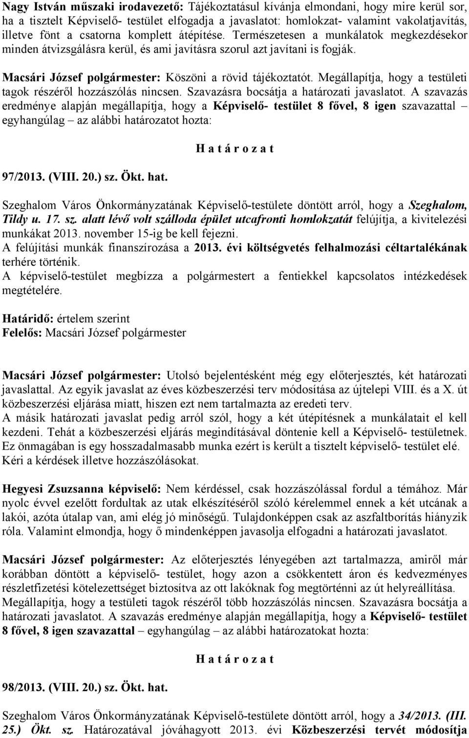 Macsári József polgármester: Köszöni a rövid tájékoztatót. Megállapítja, hogy a testületi tagok részéről hozzászólás nincsen. Szavazásra bocsátja a határozati javaslatot.