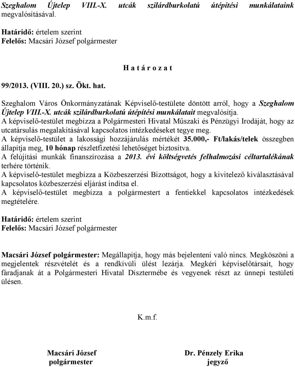 A képviselő-testület megbízza a Polgármesteri Hivatal Műszaki és Pénzügyi Irodáját, hogy az utcatársulás megalakításával kapcsolatos intézkedéseket tegye meg.