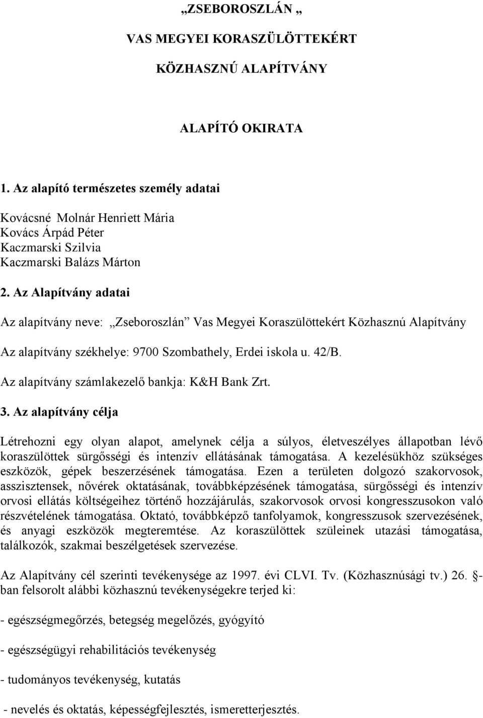 Az Alapítvány adatai Az alapítvány neve: Zseboroszlán Vas Megyei Koraszülöttekért Közhasznú Alapítvány Az alapítvány székhelye: 9700 Szombathely, Erdei iskola u. 42/B.