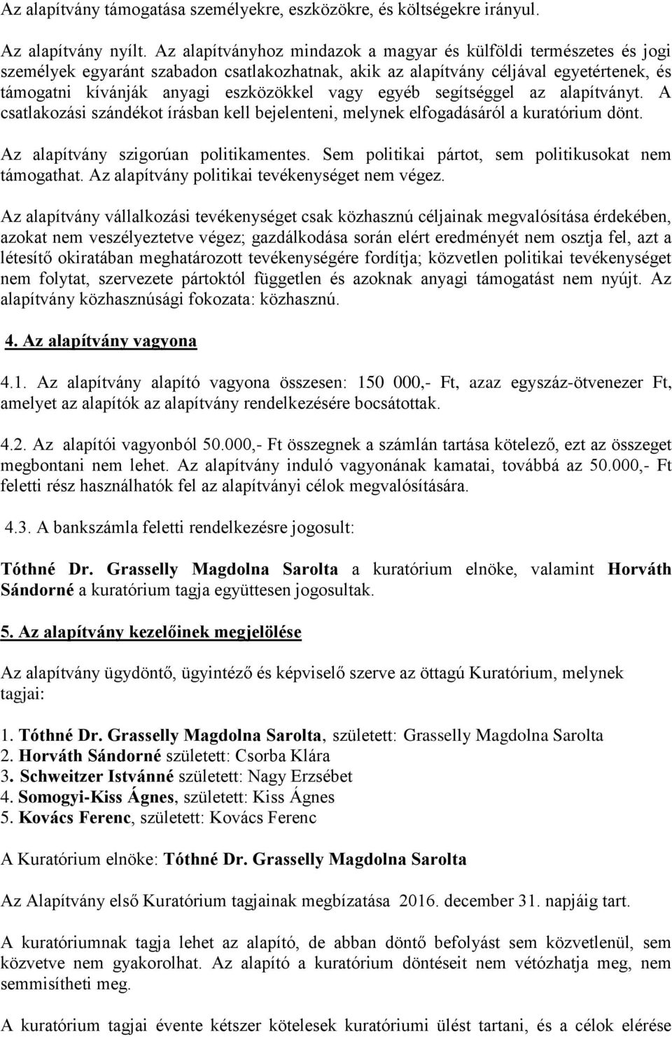 egyéb segítséggel az alapítványt. A csatlakozási szándékot írásban kell bejelenteni, melynek elfogadásáról a kuratórium dönt. Az alapítvány szigorúan politikamentes.