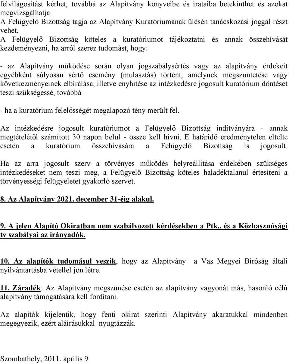 A Felügyelő Bizottság köteles a kuratóriumot tájékoztatni és annak összehívását kezdeményezni, ha arról szerez tudomást, hogy: - az Alapítvány működése során olyan jogszabálysértés vagy az alapítvány