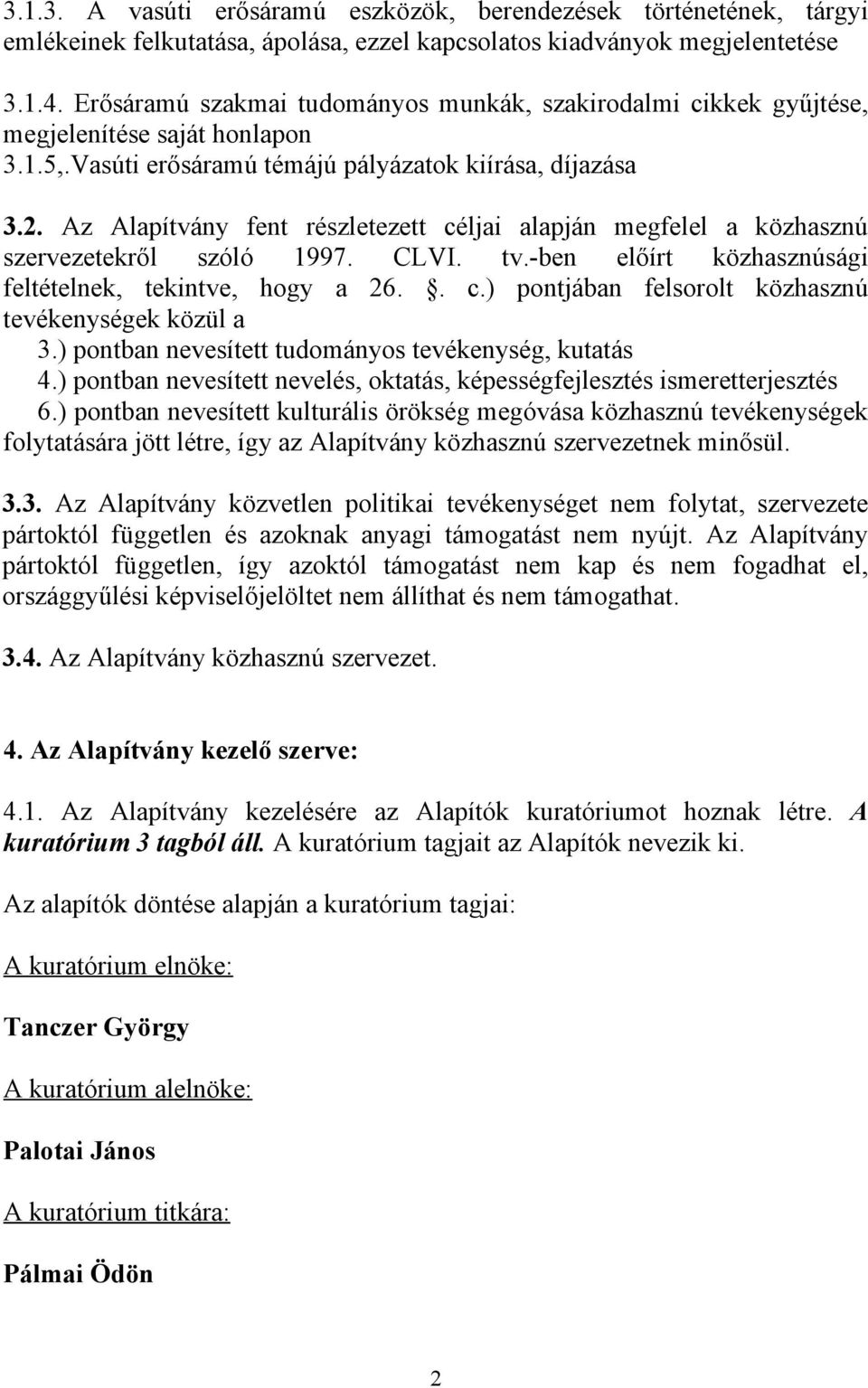 Az Alapítvány fent részletezett céljai alapján megfelel a közhasznú szervezetekről szóló 1997. CLVI. tv.-ben előírt közhasznúsági feltételnek, tekintve, hogy a 26.. c.) pontjában felsorolt közhasznú tevékenységek közül a 3.