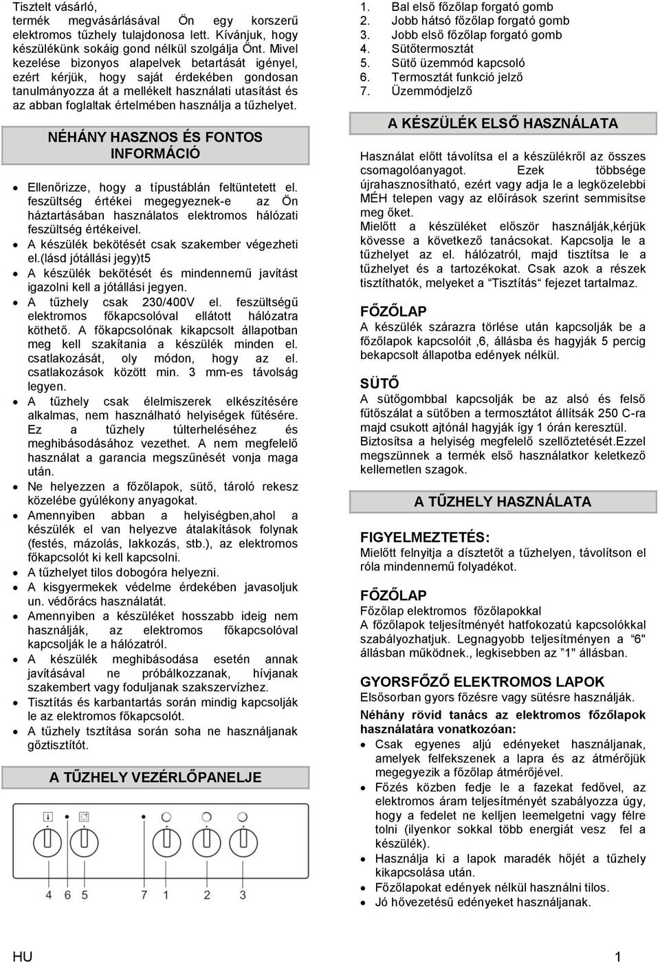 tűzhelyet. NÉHÁNY HASZNOS ÉS FONTOS INFORMÁCIÓ Ellenőrizze, hogy a típustáblán feltüntetett el.