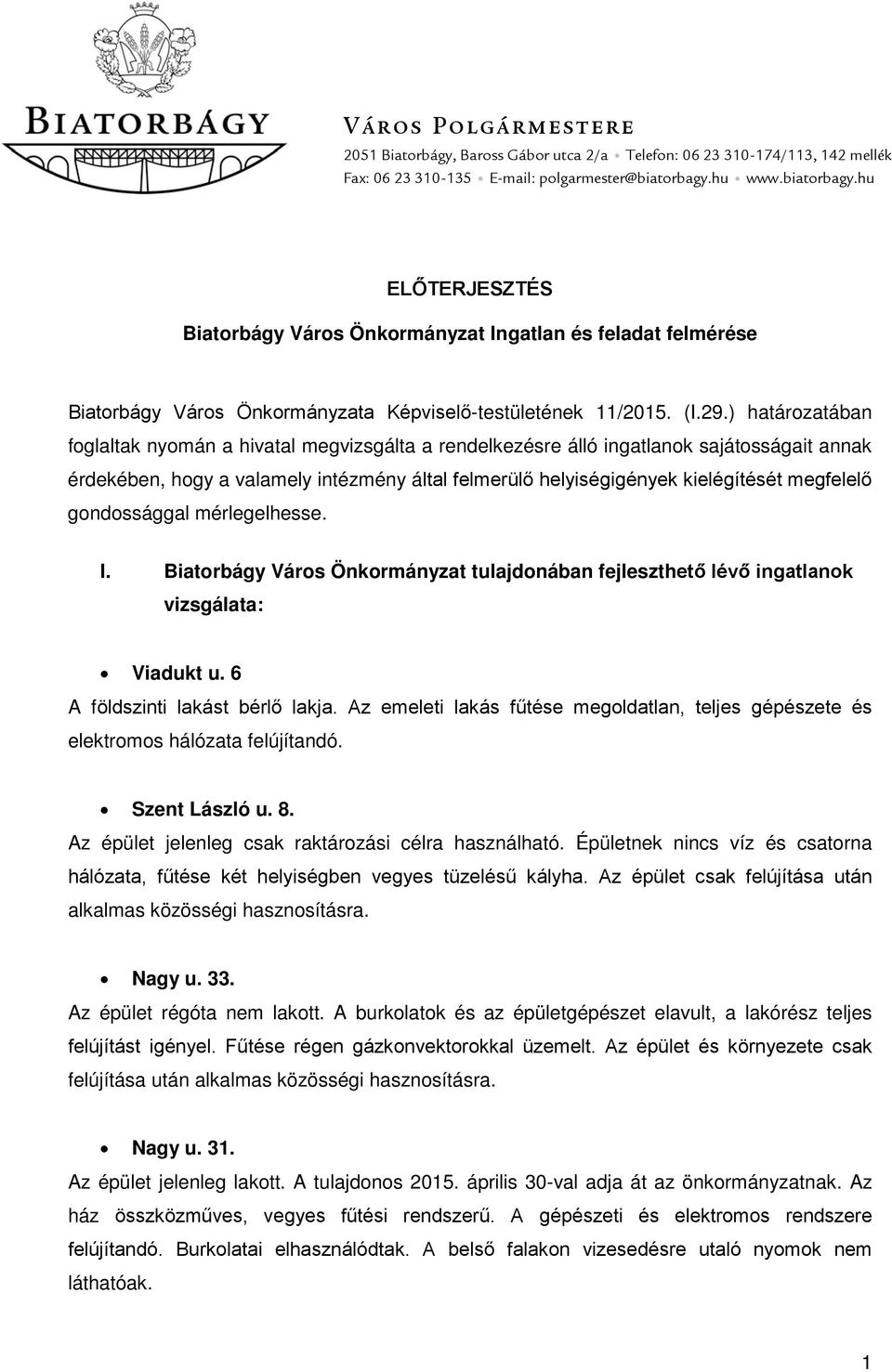 ) határozatában foglaltak nyomán a hivatal megvizsgálta a rendelkezésre álló ingatlanok sajátosságait annak érdekében, hogy a valamely intézmény által felmerülő helyiségigények kielégítését megfelelő