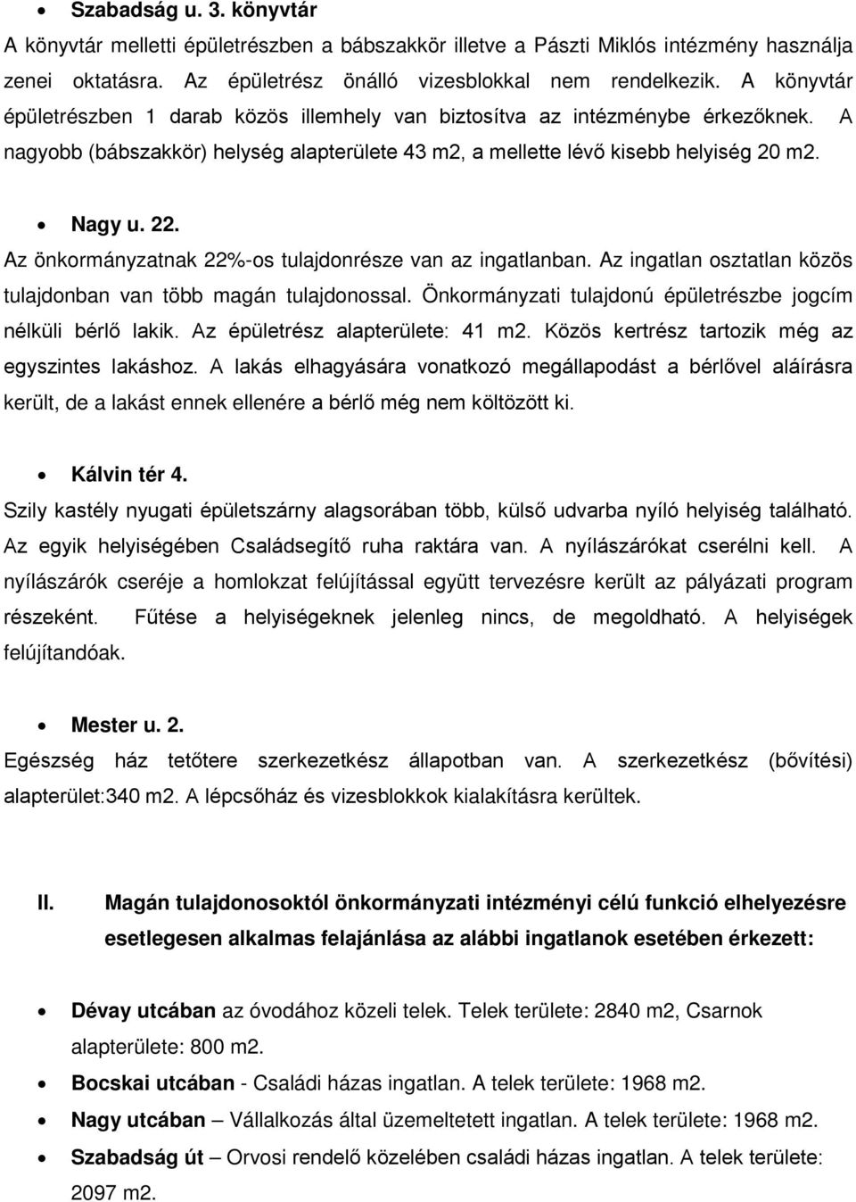 Az önkormányzatnak 22%-os tulajdonrésze van az ingatlanban. Az ingatlan osztatlan közös tulajdonban van több magán tulajdonossal. Önkormányzati tulajdonú épületrészbe jogcím nélküli bérlő lakik.