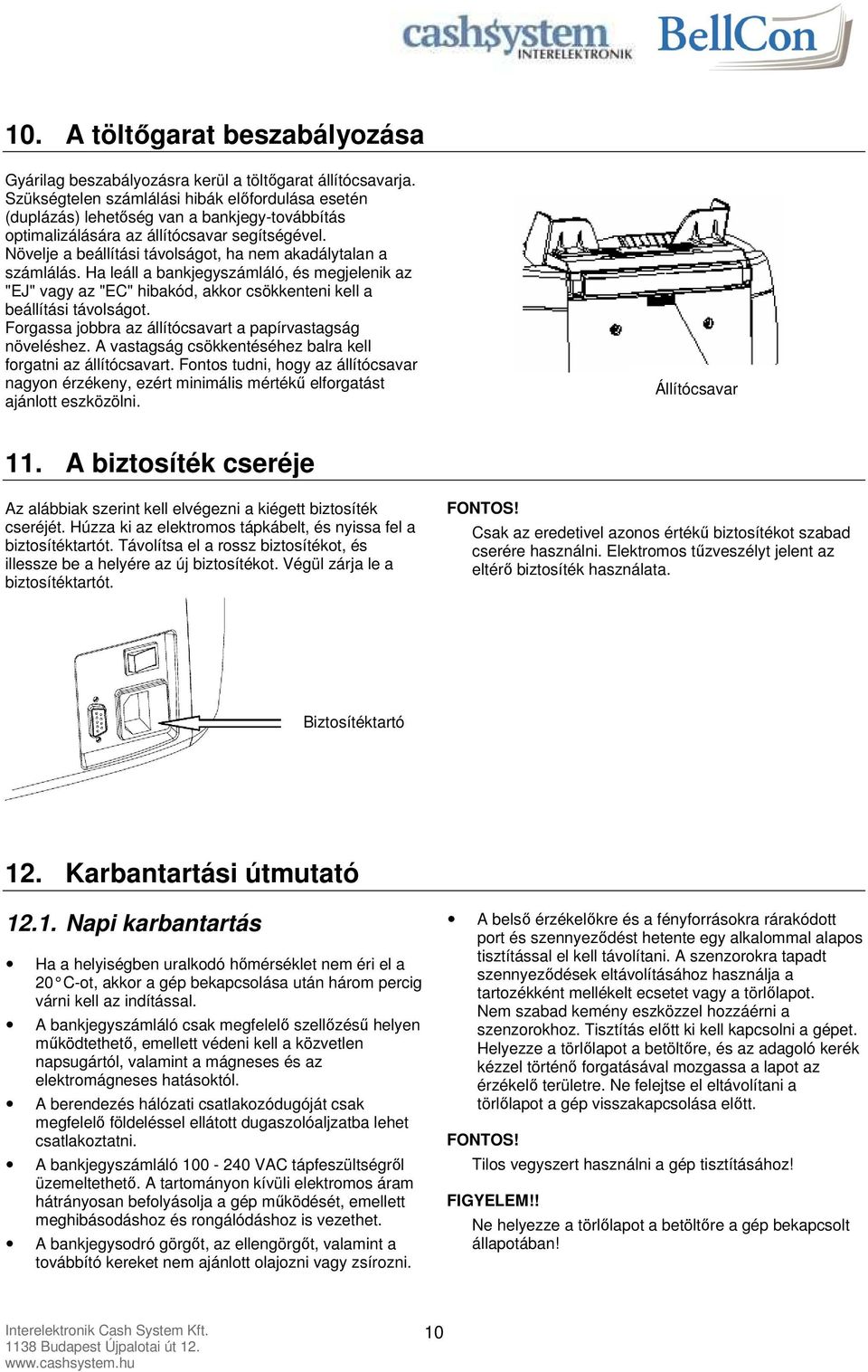 Növelje a beállítási távolságot, ha nem akadálytalan a számlálás. Ha leáll a bankjegyszámláló, és megjelenik az "EJ" vagy az "EC" hibakód, akkor csökkenteni kell a beállítási távolságot.