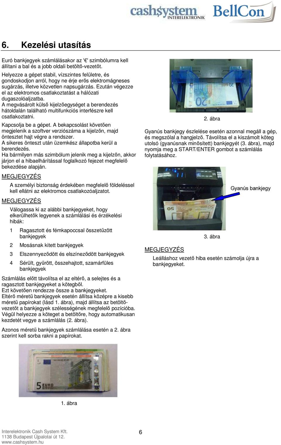 Ezután végezze el az elektromos csatlakoztatást a hálózati dugaszolóaljzatba. A megvásárolt külső kijelzőegységet a berendezés hátoldalán található multifunkciós interfészre kell csatlakoztatni.