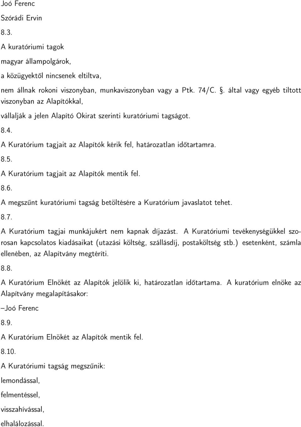 A Kuratórium tagjait az Alapítók mentik fel. 8.6. A megszűnt kuratóriumi tagság betöltésére a Kuratórium javaslatot tehet. 8.7. A Kuratórium tagjai munkájukért nem kapnak díjazást.