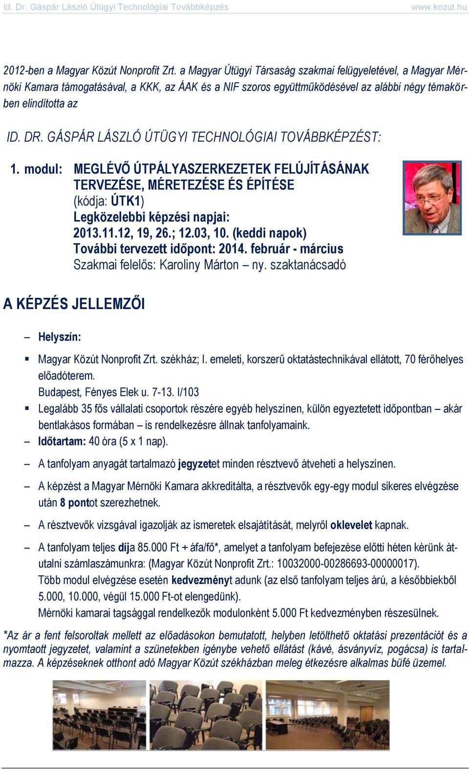 GÁSPÁR LÁSZLÓ ÚTÜGYI TECHNOLÓGIAI TOVÁBBKÉPZÉST: 1. modul: MEGLÉVŐ ÚTPÁLYASZERKEZETEK FELÚJÍTÁSÁNAK TERVEZÉSE, MÉRETEZÉSE ÉS ÉPÍTÉSE (kódja: ÚTK1) Legközelebbi képzési napjai: 2013.11.12, 19, 26.; 12.