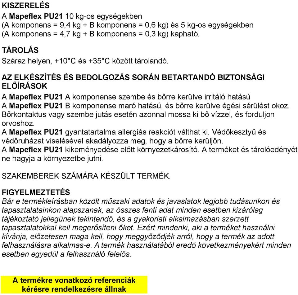 AZ ELKÉSZÍTÉS ÉS BEDOLGOZÁS SORÁN BETARTANDÓ BIZTONSÁGI ELŐÍRÁSOK A Mapeflex PU21 A komponense szembe és bőrre kerülve irritáló hatású A Mapeflex PU21 B komponense maró hatású, és bőrre kerülve égési