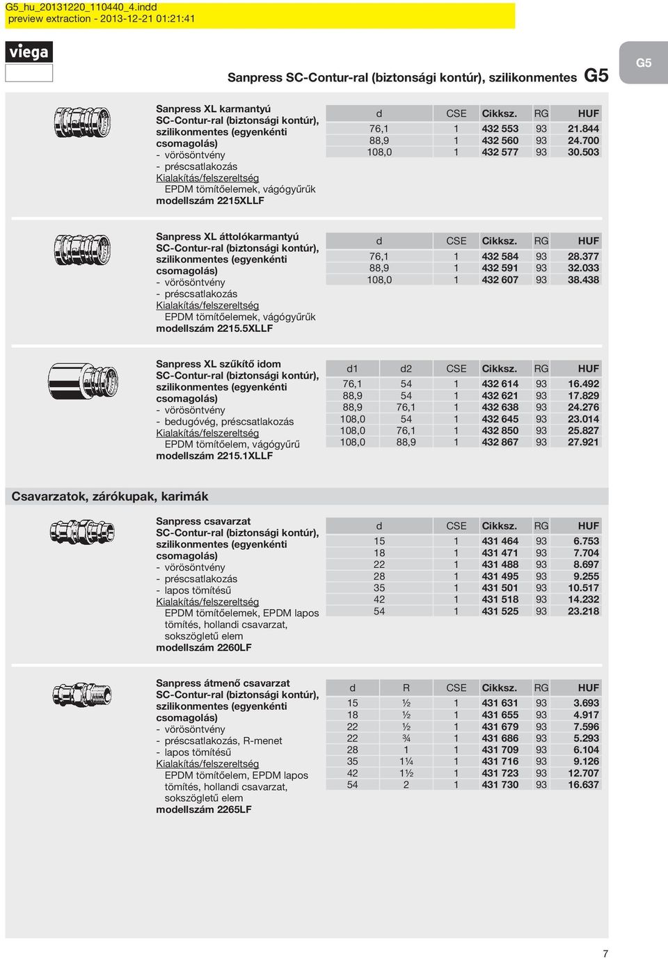 033 108,0 1 432 607 93 38.438 Sanpress XL szűkítő idom vörösöntvény bedugóvég, préscsatlakozás EPDM tömítőelem, vágógyűrű modellszám 2215.1XLLF d1 d2 CSE Cikksz. RG HUF 76,1 54 1 432 614 93 16.