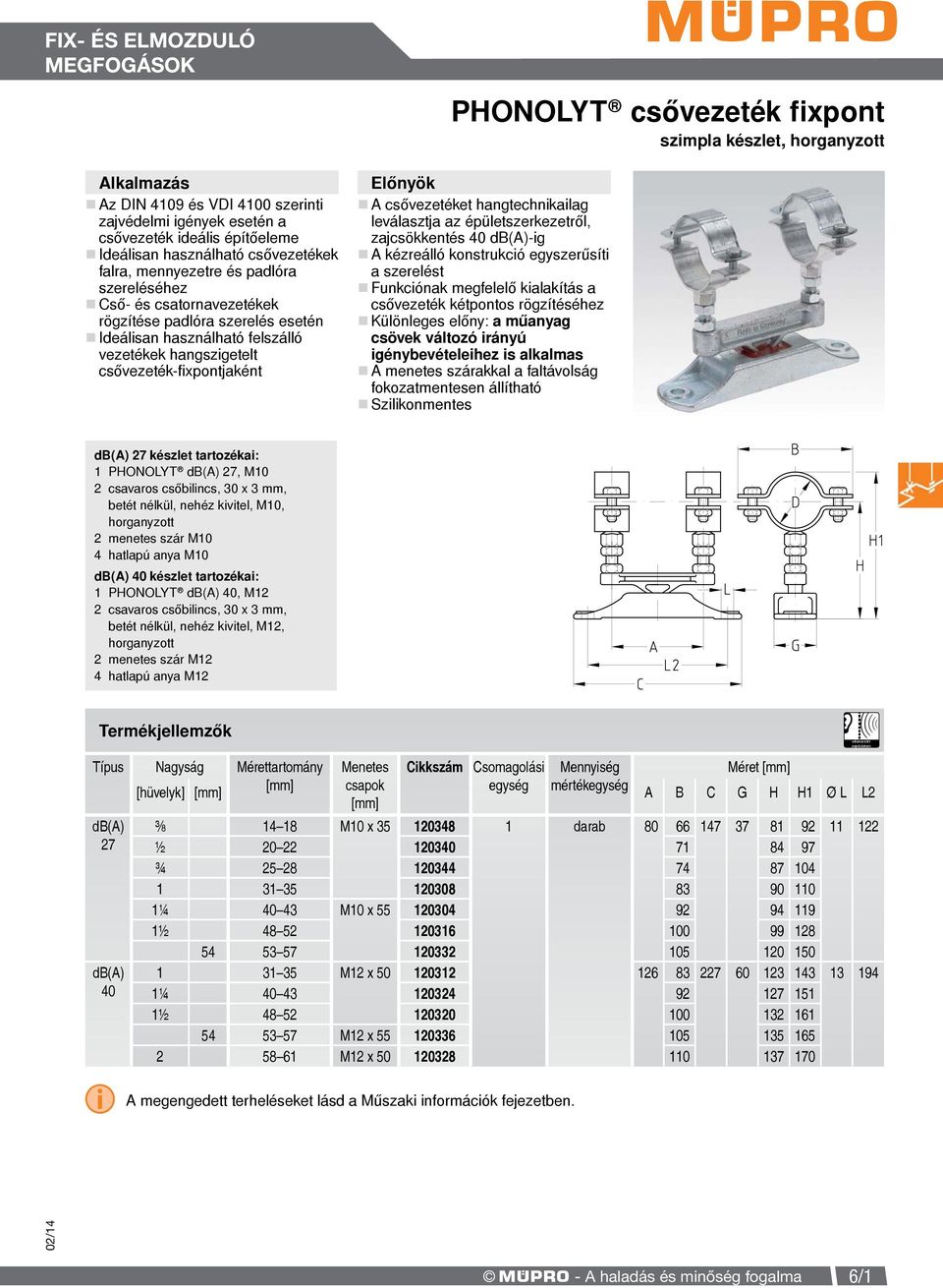 épületszerkezetről, zajcsökkentés 40 db(a)-ig A kézreálló konstrukció egyszerűsíti a szerelést Funkciónak megfelelő kialakítás a csővezeték kétpontos rögzítéséhez Különleges előny: a műanyag csövek