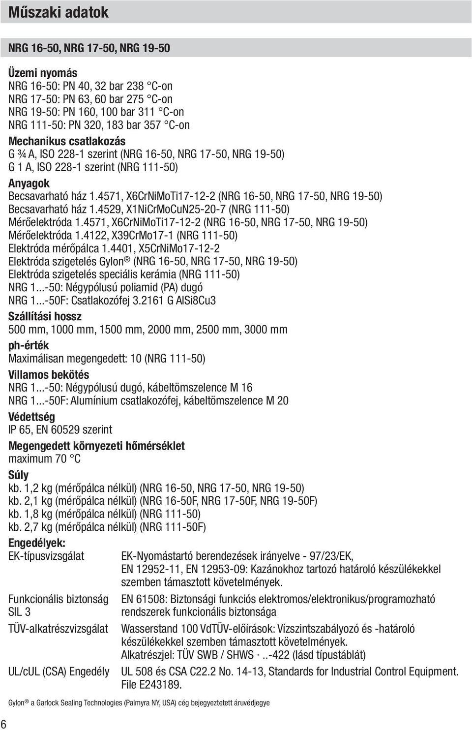 4571, X6CrNiMoTi17-12-2 (NRG 16-50, NRG 17-50, NRG 19-50) Becsavarható ház 1.4529, X1NiCrMoCuN25-20-7 (NRG 111-50) Mérőelektróda 1.