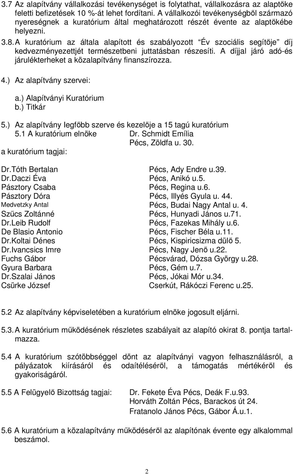 A kuratórium az általa alapított és szabályozott Év szociális segítője díj kedvezményezettjét természetbeni juttatásban részesíti. A díjjal járó adó-és járulékterheket a közalapítvány finanszírozza.