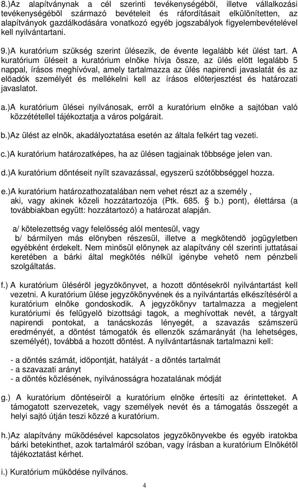 A kuratórium üléseit a kuratórium elnöke hívja össze, az ülés előtt legalább 5 nappal, írásos meghívóval, amely tartalmazza az ülés napirendi javaslatát és az előadók személyét és mellékelni kell az