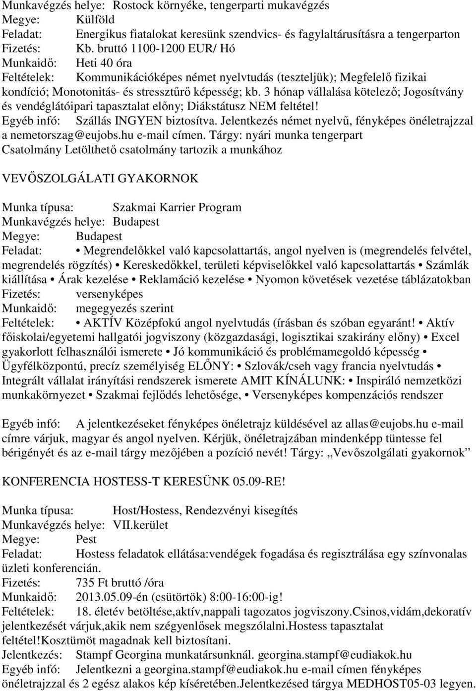 3 hónap vállalása kötelező; Jogosítvány és vendéglátóipari tapasztalat előny; Diákstátusz NEM feltétel! Egyéb infó: Szállás INGYEN biztosítva.