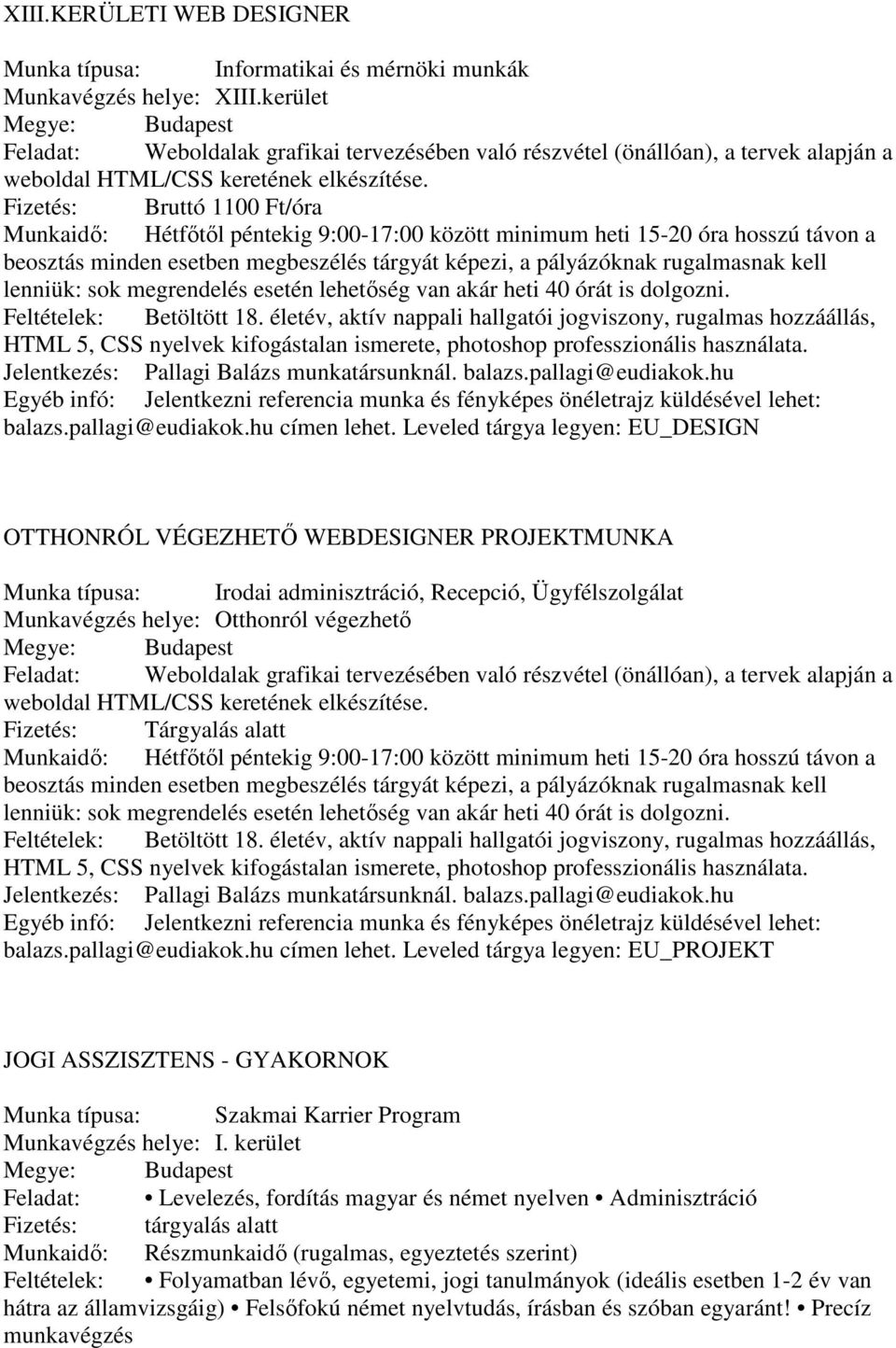 Fizetés: Bruttó 1100 Ft/óra Munkaidő: Hétfőtől péntekig 9:00-17:00 között minimum heti 15-20 óra hosszú távon a beosztás minden esetben megbeszélés tárgyát képezi, a pályázóknak rugalmasnak kell