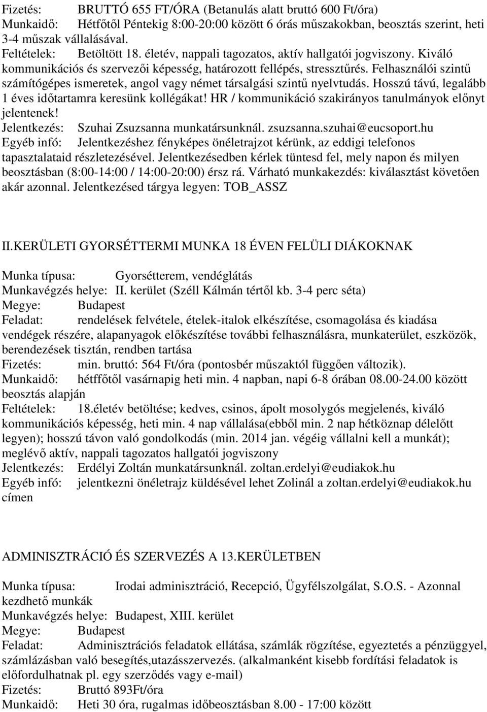 Felhasználói szintű számítógépes ismeretek, angol vagy német társalgási szintű nyelvtudás. Hosszú távú, legalább 1 éves időtartamra keresünk kollégákat!