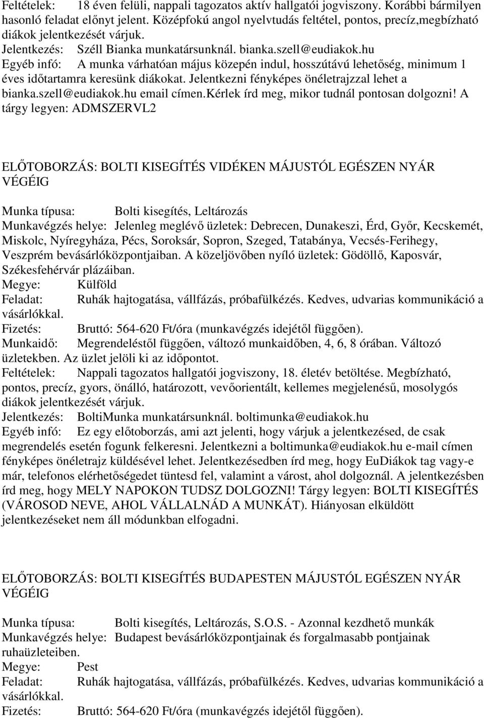 hu Egyéb infó: A munka várhatóan május közepén indul, hosszútávú lehetőség, minimum 1 éves időtartamra keresünk diákokat. Jelentkezni fényképes önéletrajzzal lehet a bianka.szell@eudiakok.