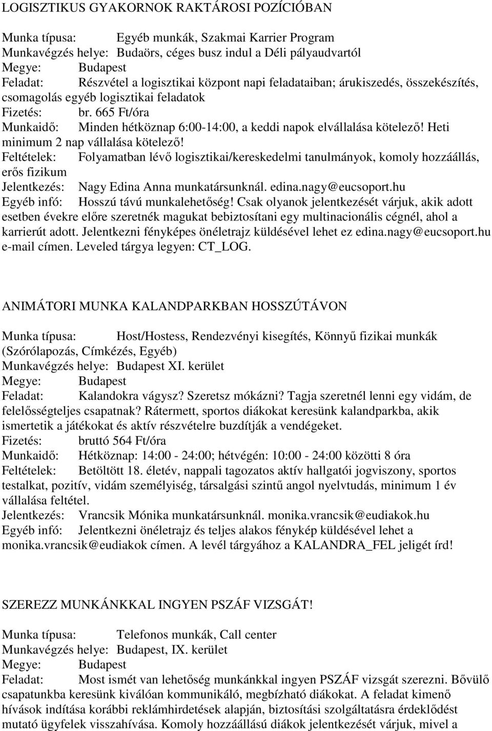 Heti minimum 2 nap vállalása kötelező! Feltételek: Folyamatban lévő logisztikai/kereskedelmi tanulmányok, komoly hozzáállás, erős fizikum Jelentkezés: Nagy Edina Anna munkatársunknál. edina.