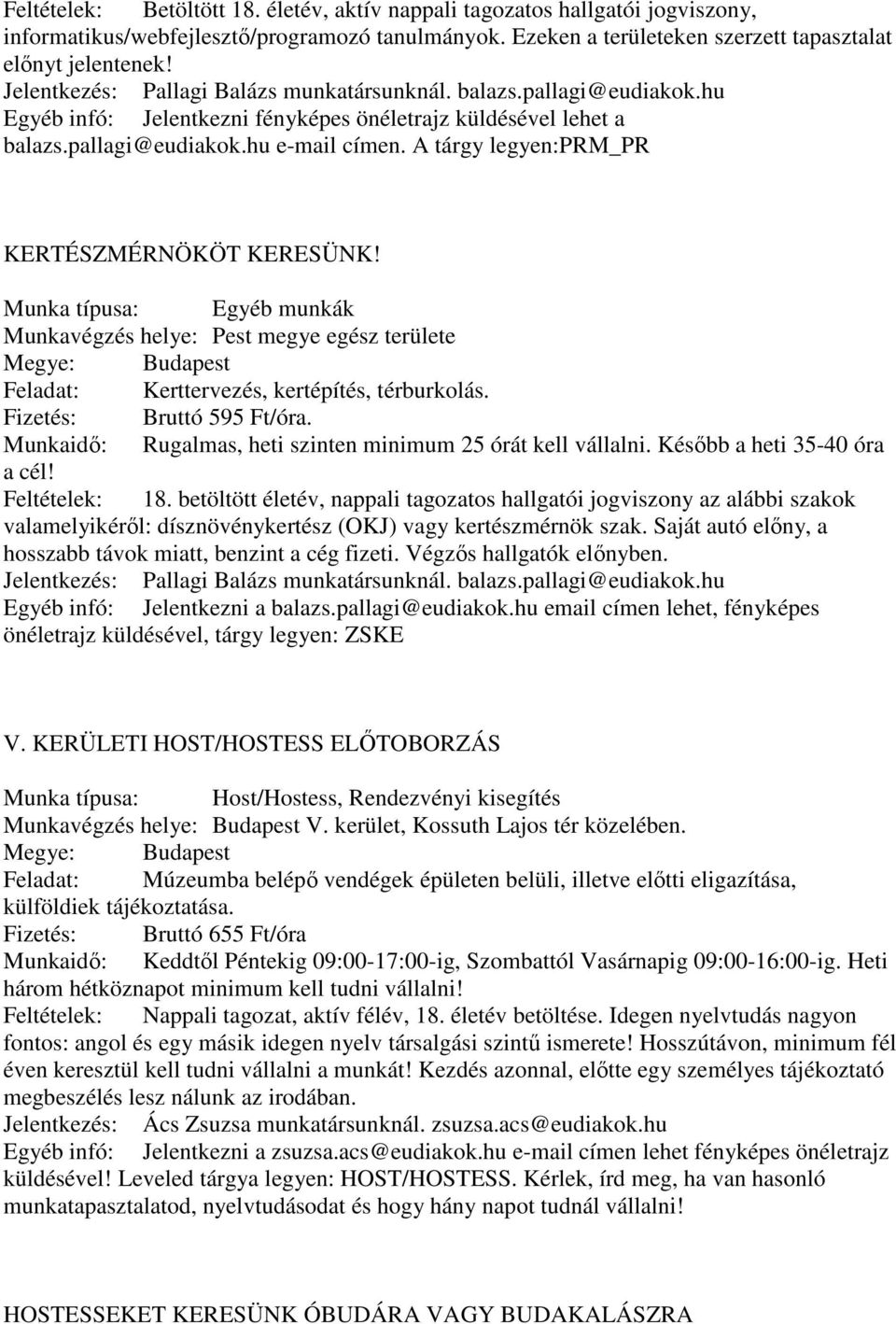 A tárgy legyen:prm_pr KERTÉSZMÉRNÖKÖT KERESÜNK! Munka típusa: Egyéb munkák Munkavégzés helye: Pest megye egész területe Feladat: Kerttervezés, kertépítés, térburkolás. Fizetés: Bruttó 595 Ft/óra.