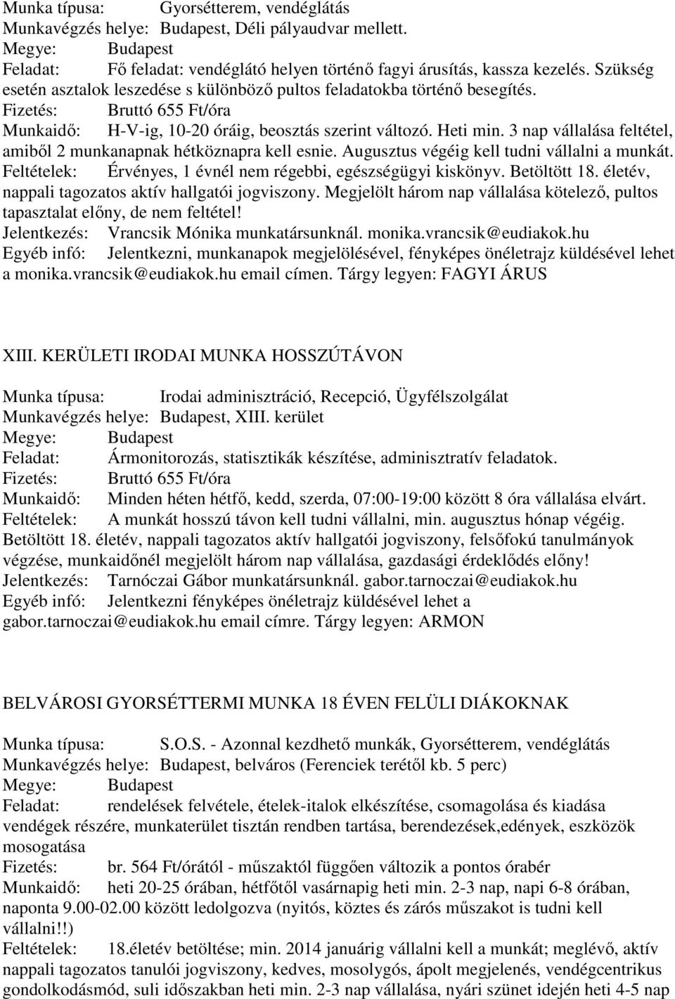 3 nap vállalása feltétel, amiből 2 munkanapnak hétköznapra kell esnie. Augusztus végéig kell tudni vállalni a munkát. Feltételek: Érvényes, 1 évnél nem régebbi, egészségügyi kiskönyv. Betöltött 18.