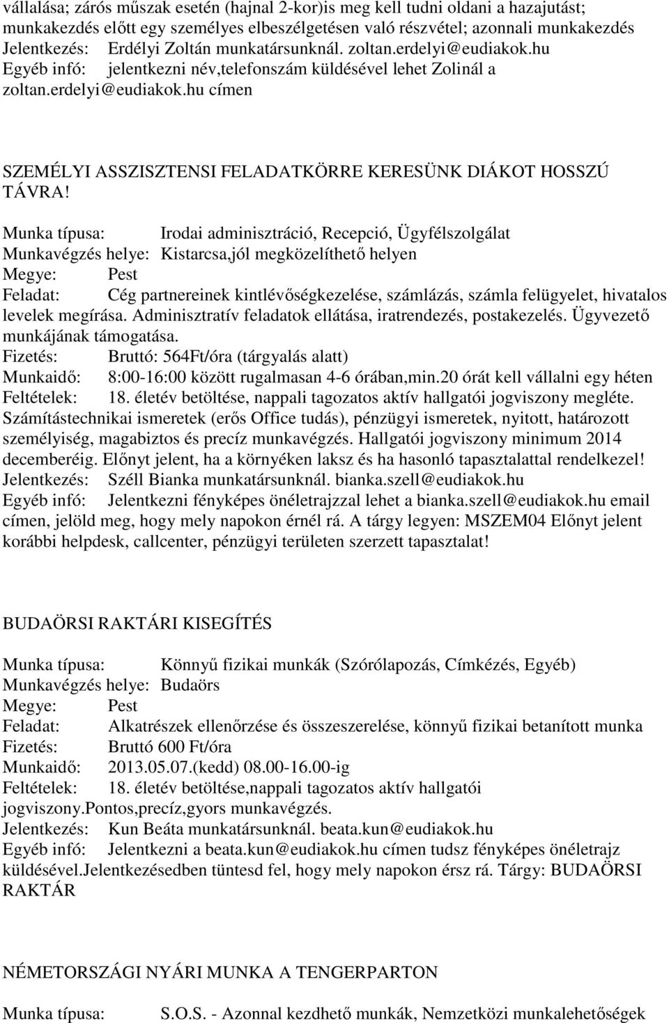 Munka típusa: Irodai adminisztráció, Recepció, Ügyfélszolgálat Munkavégzés helye: Kistarcsa,jól megközelíthető helyen Megye: Pest Feladat: Cég partnereinek kintlévőségkezelése, számlázás, számla