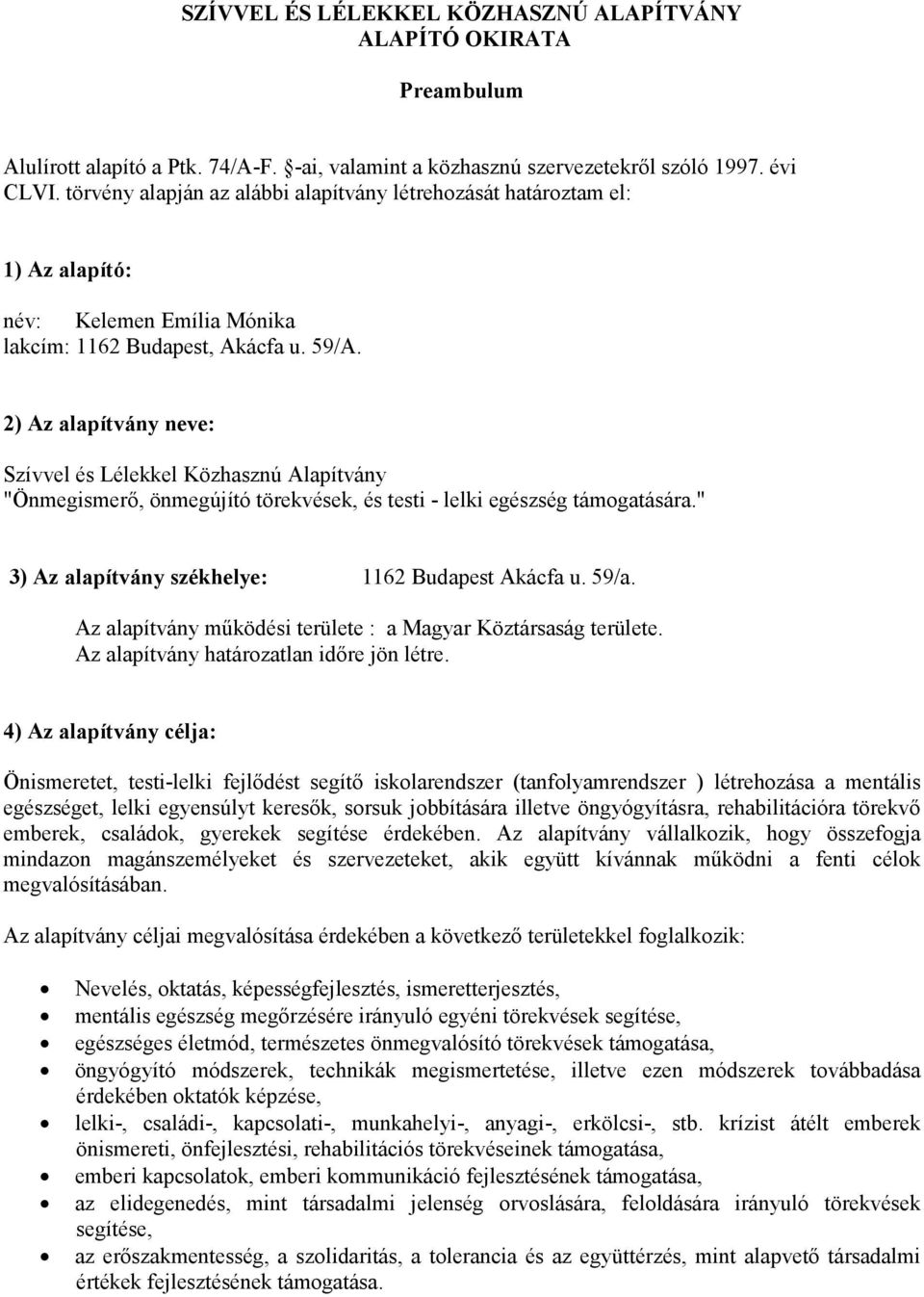 2) Az alapítvány neve: Szívvel és Lélekkel Közhasznú Alapítvány "Önmegismerő, önmegújító törekvések, és testi - lelki egészség támogatására." 3) Az alapítvány székhelye: 1162 Budapest Akácfa u. 59/a.